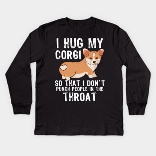 I Hug My Corgi So I Don't Punch People In The Throat Kids Long Sleeve T-Shirt